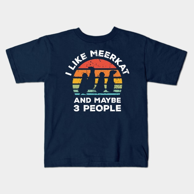 I Like Meerkat and Maybe 3 People, Retro Vintage Sunset with Style Old Grainy Grunge Texture Kids T-Shirt by Ardhsells